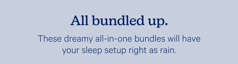 All bundled up. These dreamy all-in-one bundles will have your sleep setup right as rain.
