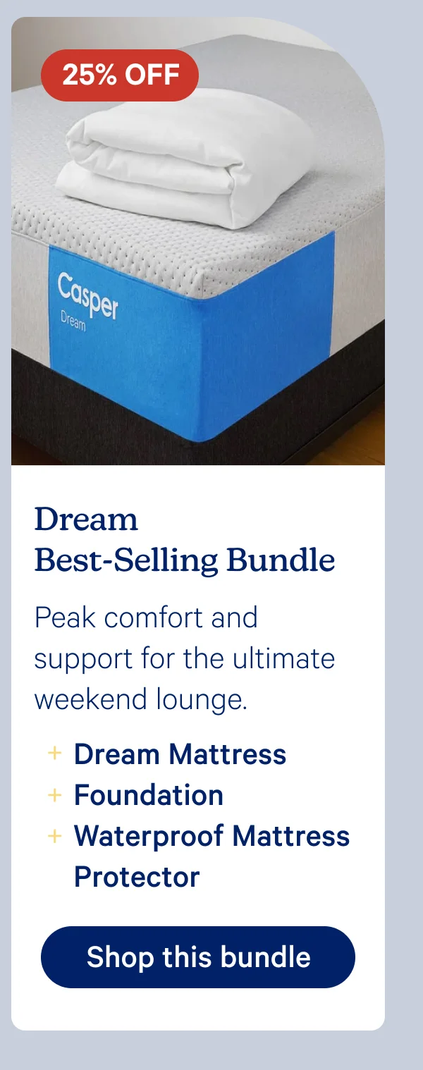 Dream Best-Selling Bundle; Peak comfort and support for the ultimate weekend lounge. Dream Mattress + Foundation + Waterproof Mattress Protector