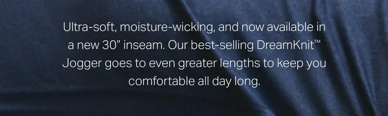 Ultra-soft, moisture-wicking, and now available in a new 30" inseam.