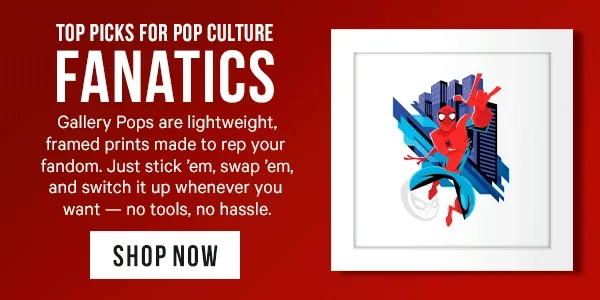 Top Picks for Pop Culture Fanatics! Gallery Pops are lightweight, framed prints made to rep your fandom. Just stick 'em, swap 'em, and switch it up whenever you want - no tools, no hassle.