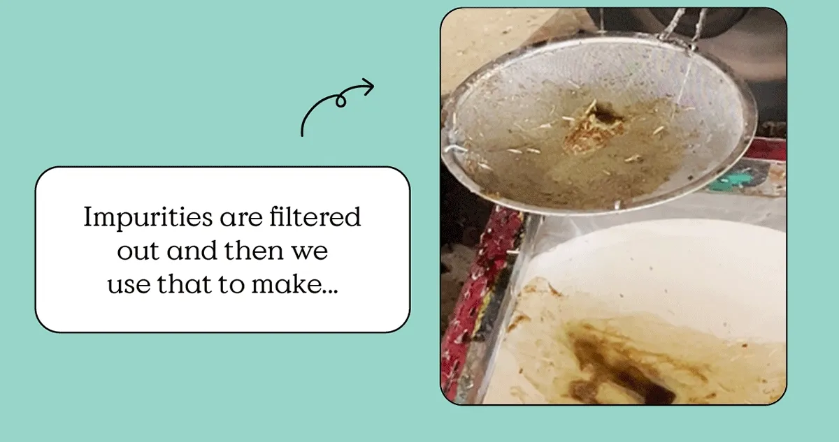 Impurities are filtered out and then we use that to make...