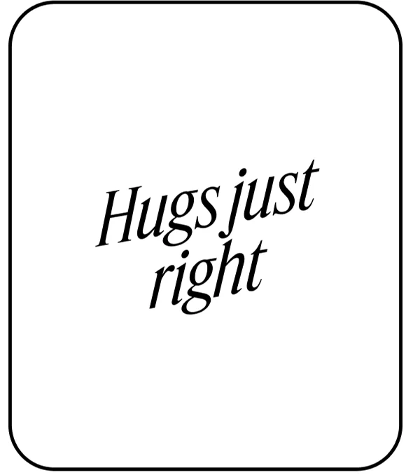 Hugs just right