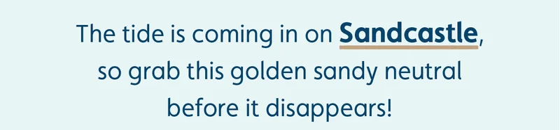 The tide is coming in on Sandcastle, so grab this golden sandy neutral before it disappears!
