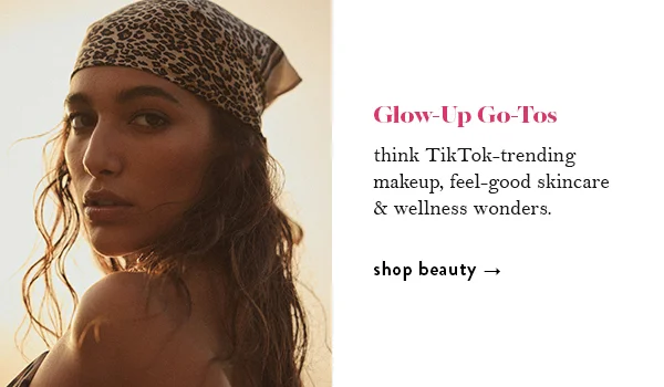 Glow-up Go-Tos: think TikTok-trending makeup, feel-good skincare and wellness wonders. Shop beauty.