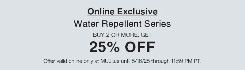 Online Exclusive Water Repellent Series Buy 2+ Get 25% OFF