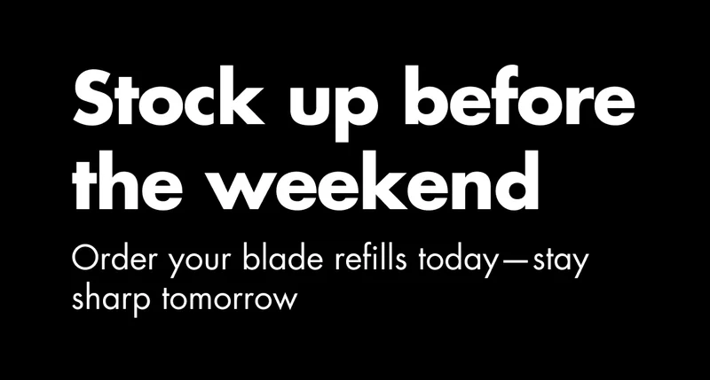 Stock up before the weekend. Order your blade refills today—stay sharp tomorrow