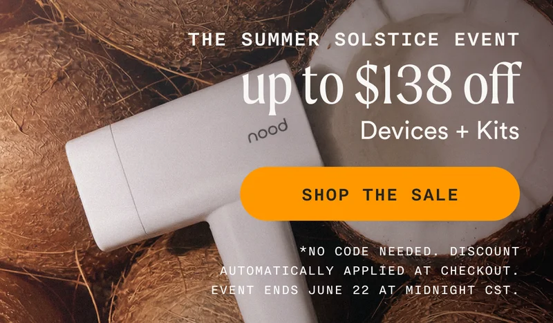 The Summer Solstice Event - up to $138 off devices + kits - SHOP THE SALE - *No code needed. Discount automatically applied at checkout. Event ends June 22 at midnight CST.