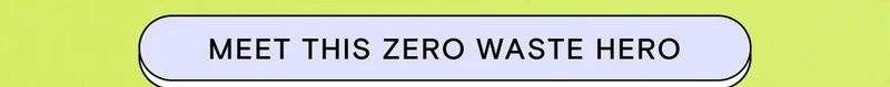 MEET THIS ZERO WASTE HERO