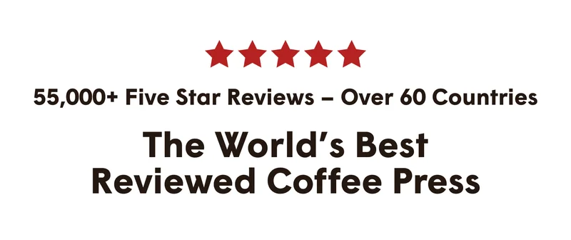 55,000+ Five Star Reviews – Over 60 Countries - The World’s Best Reviewed Coffee Press
