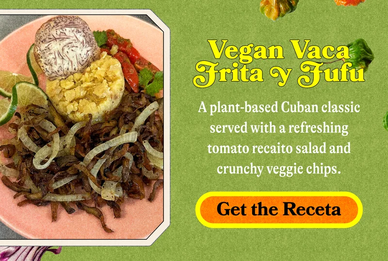 Vegan Vaca Frita y Fufu A plant-based Cuban classic served with a refreshing tomato recaito salad and crunchy veggie chips. GET THE RECETA