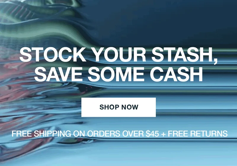 STOCK YOUR STASH, SAVE SOME CASH | SHOP NOW | FREE SHIPPING ON ORDERS OVER $45 + FREE RETURNS