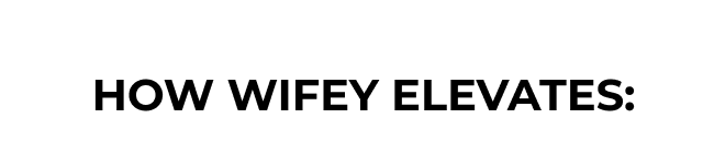 How Wifey Elevates:
