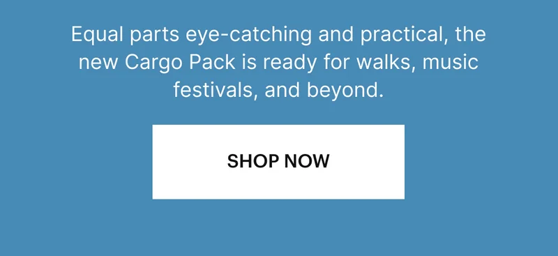 Equal parts eye-catching and practical, the new Cargo Pack is ready for walks, music festivals, and beyond. Shoulder or crossbody styling, 4 exterior pockets, Zipper closure, A hidden strap pocket for headphones, lip balm or keys, Water-resistant fabric. SHOP NOW