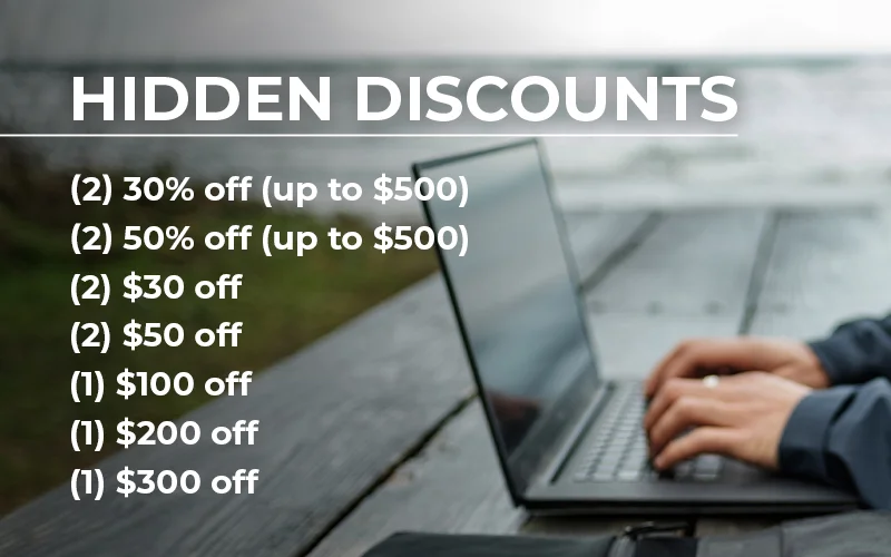 Hidden Discounts: (2) 30% Off (up to $500) (2) 50% Off (up to $500) (2) $30 Off (2) $50 Off (1) $100 Off (1) $200 Off (1) $300 Off