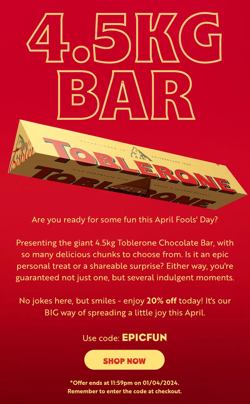 Are you ready for some fun this April Fools' Day?  Presenting the giant 4.5kg Toblerone Chocolate Bar, with so many delicious chunks to choose from. Is it an epic personal treat or a shareable surprise? Either way, you're guaranteed not just one, but several indulgent moments.  No jokes here, but smiles - enjoy 20% off today! It's our BIG way of spreading a little joy this April.    Use code: EPICFUN