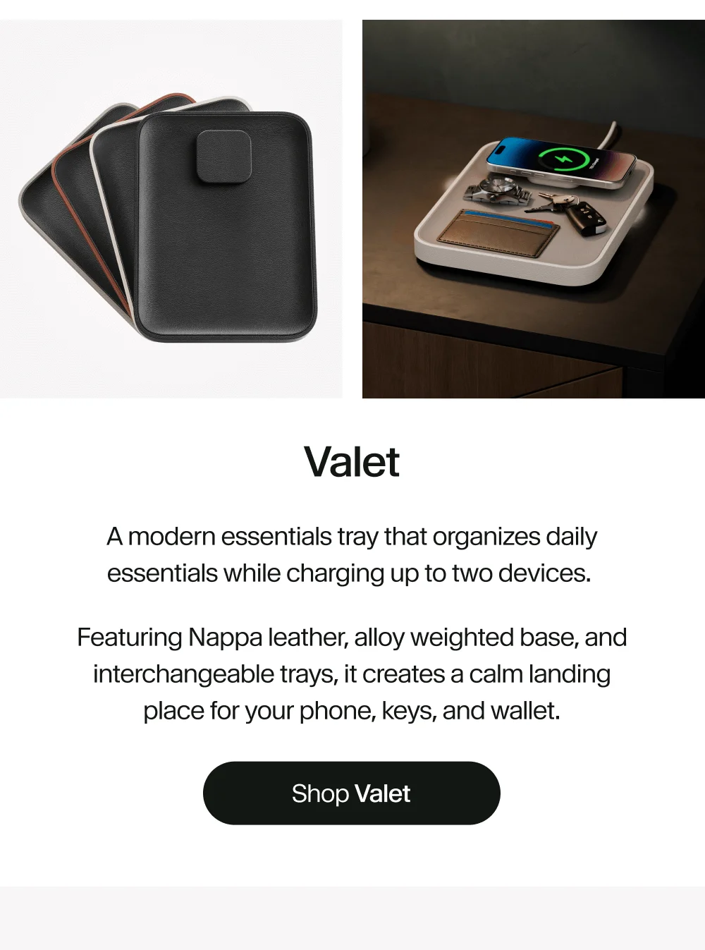 Valet | A modern essentials tray that organizes daily essentials while charging up to two devices.  Featuring Nappa leather, alloy weighted base, and interchangeable trays, it creates a calm landing place for your phone, keys, and wallet.