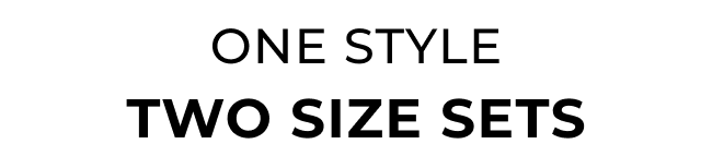 One Style, Two Size Sets