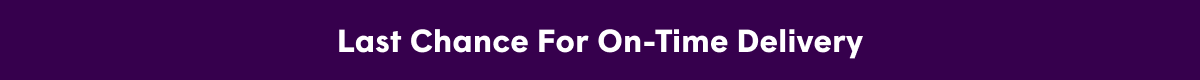 Last Chance for On Time Delivery