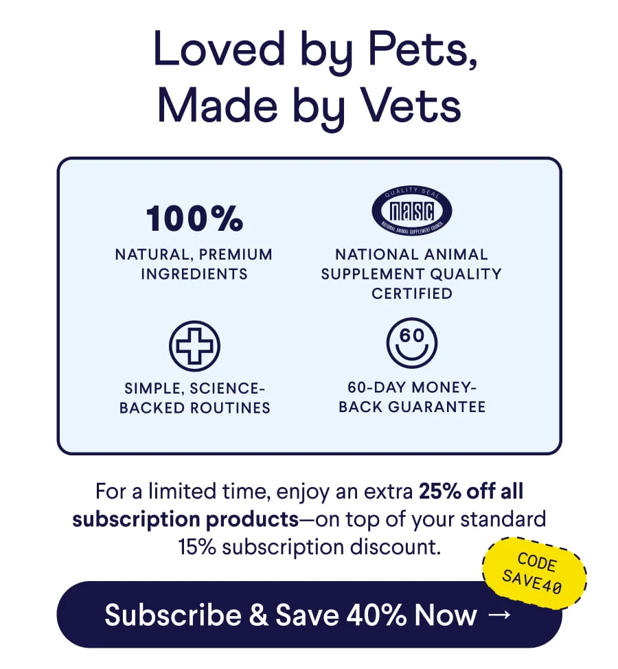 Header: &nbsp;Loved by Pets, Made by Vets. Icons: 100% Natural, Premium Ingredients; National Animal Supplement Quality Certified; Simple, science-backed routines; 60-day money-back guarantee. Text: For a limited time, enjoy an extra 25% off all subscription products–on top of your standard 15% subscription discount. CTA: Subscribe & Save 40% Now –> Code: SAVE40