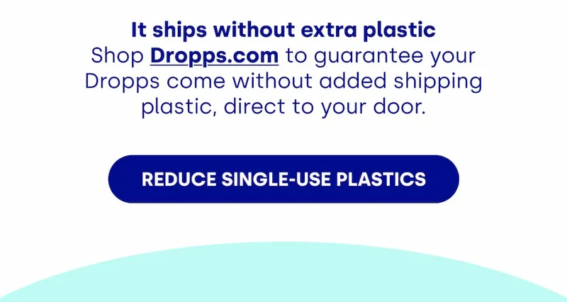 It ships without extra plastic Shop Dropps.com to guarantee your Dropps come without added shipping plastic, direct to your door. [REDUCE SINGLE-USE PLASTICS]