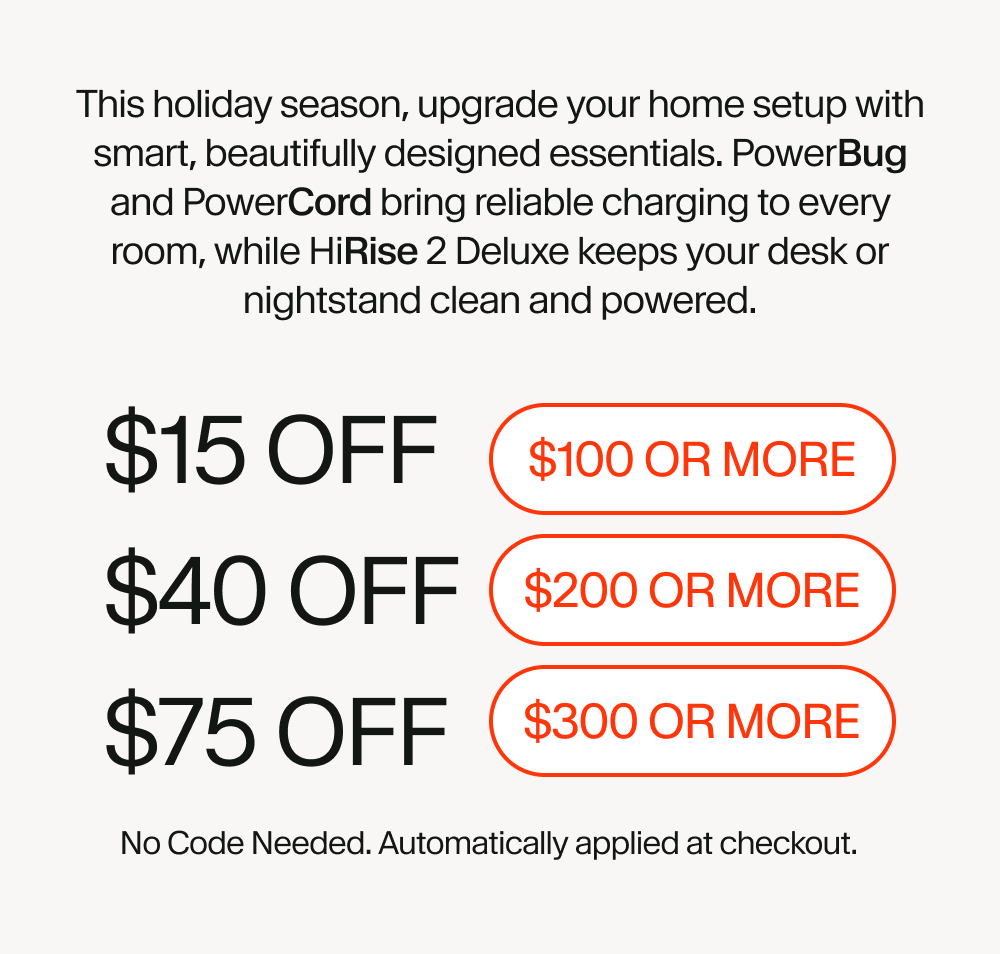 This holiday season, upgrade your home setup with smart, beautifully designed essentials. PowerBug and PowerCord bring reliable charging to every room, while HiRise 2 Deluxe keeps your desk or nightstand clean and powered.
