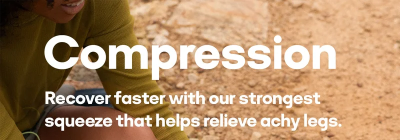 Compression | Recover faster with our strongest squeeze that helps relieve achy legs.
