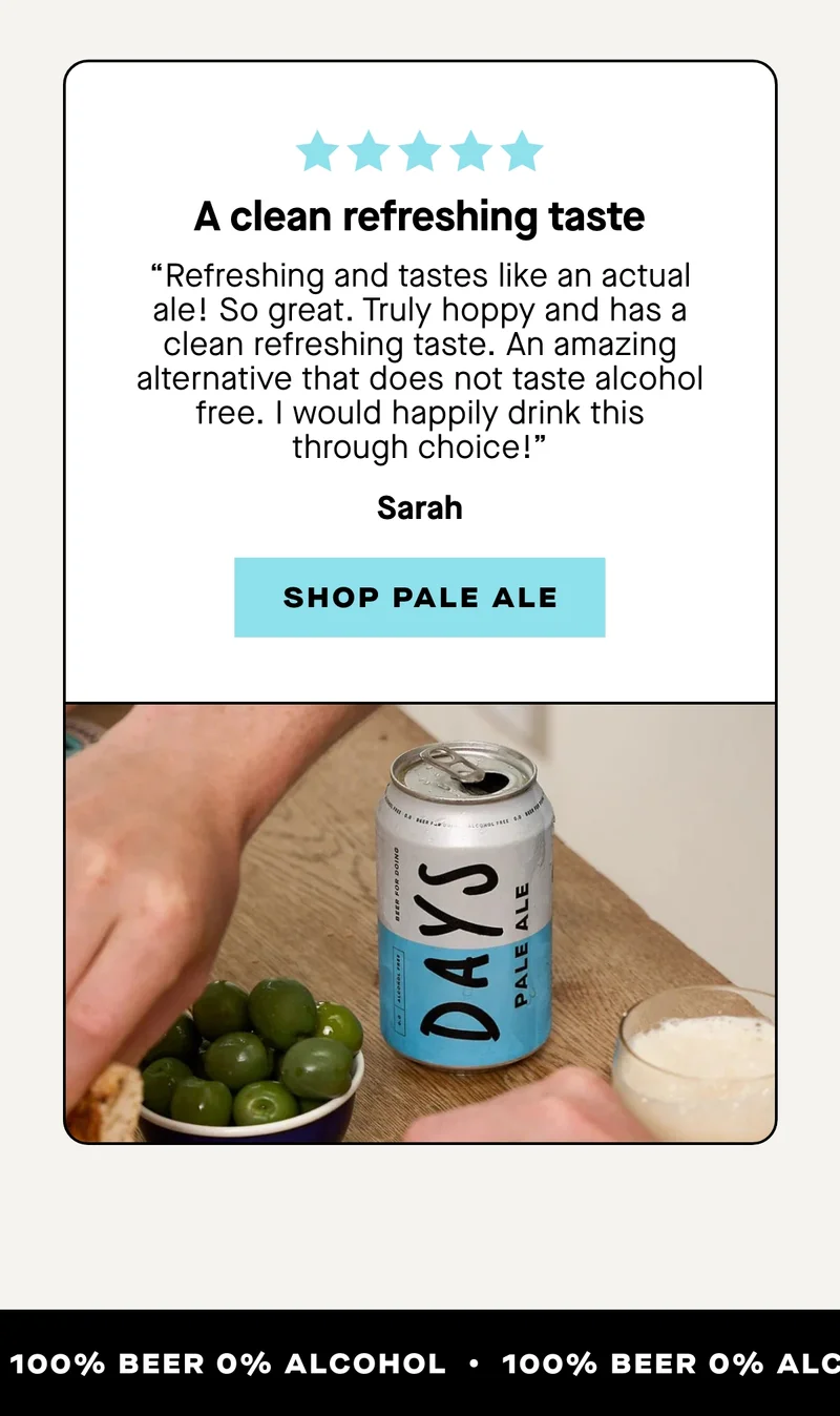 Pale Ale  ***** “Refreshing and tastes like an actual ale! So great. Truly hoppy and has a clean refreshing taste. An amazing alternative that does not taste alcohol free. I would happily drink this through choice!” – Sarah