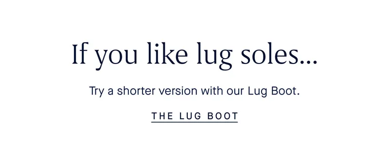 If you like lug soles… Try a shorter version with our Lug Boot. THE LUG BOOT