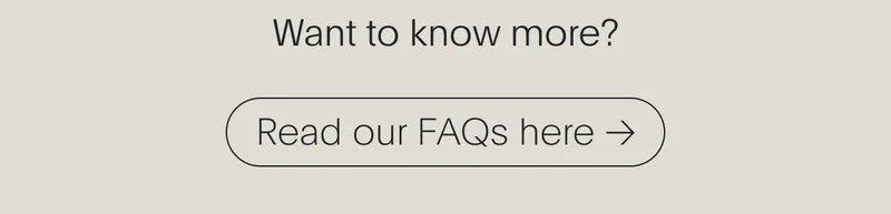 Want to know more? | Read our FAQs here →