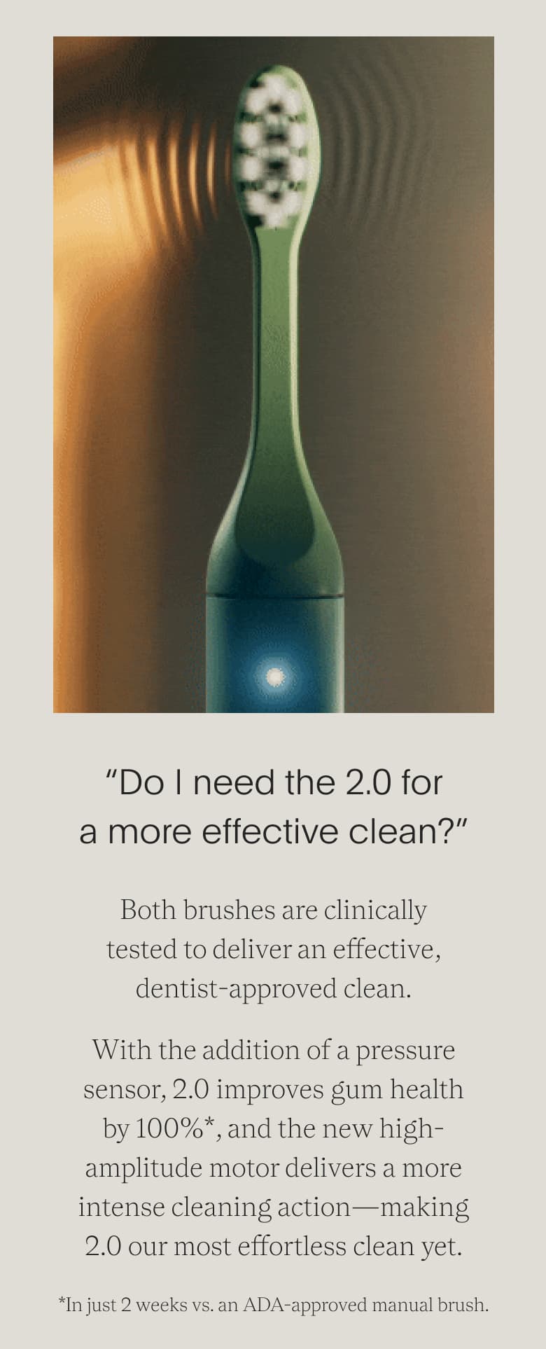 “ Do I need the 2.0 for a more effective clean? ”