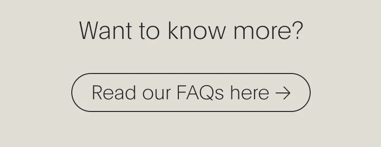 Want to know more? | Read our FAQs here →