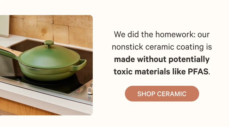 We did the homework: our nonstick ceramic coating is made without potentially toxic materials like PFAS. Shop Ceramic