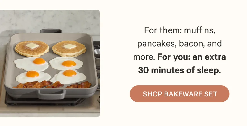 For them: muffins, pancakes, bacon, and more. For you: an extra 30 minutes of sleep. Shop Bakeware Set