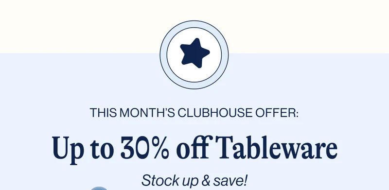 This month’s Clubhouse offer: Up to 30% off Tableware- Stock up & save!