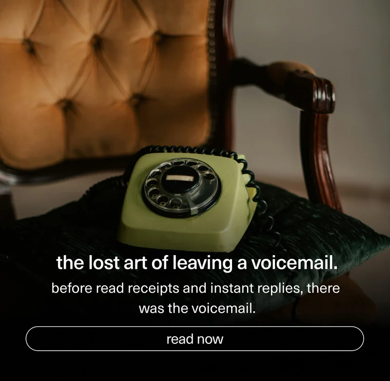 the lost art of leaving a voicemail. | before read receipts and instant replies, there was the voicemail. | [ read now ]