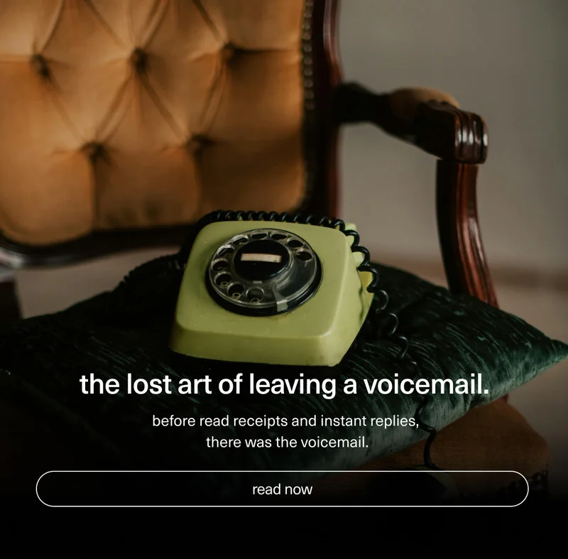 the lost art of leaving a voicemail. | before read receipts and instant replies, there was the voicemail. | [ read now ]