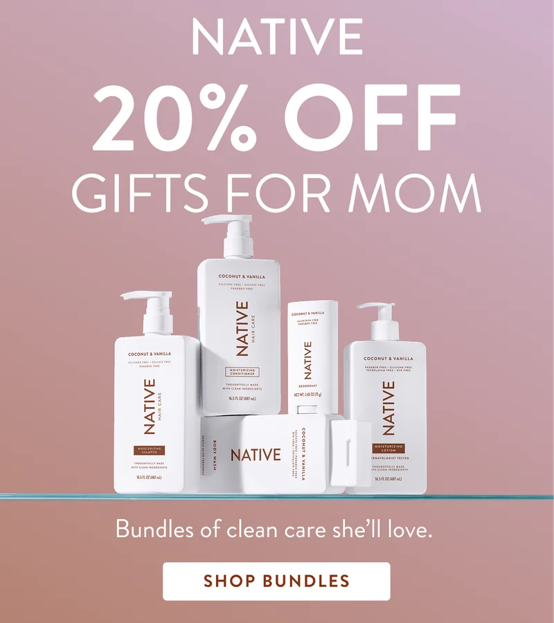 Native 20% off gifts for mom. Bundles of clean care she'll love. Shop bundles