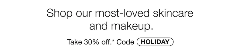 Shop our most-loved skincare and makeup. | Take 30% off.* Code discount code