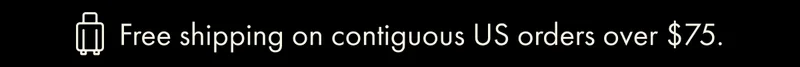 Free shipping on contiguous US orders over $75.
