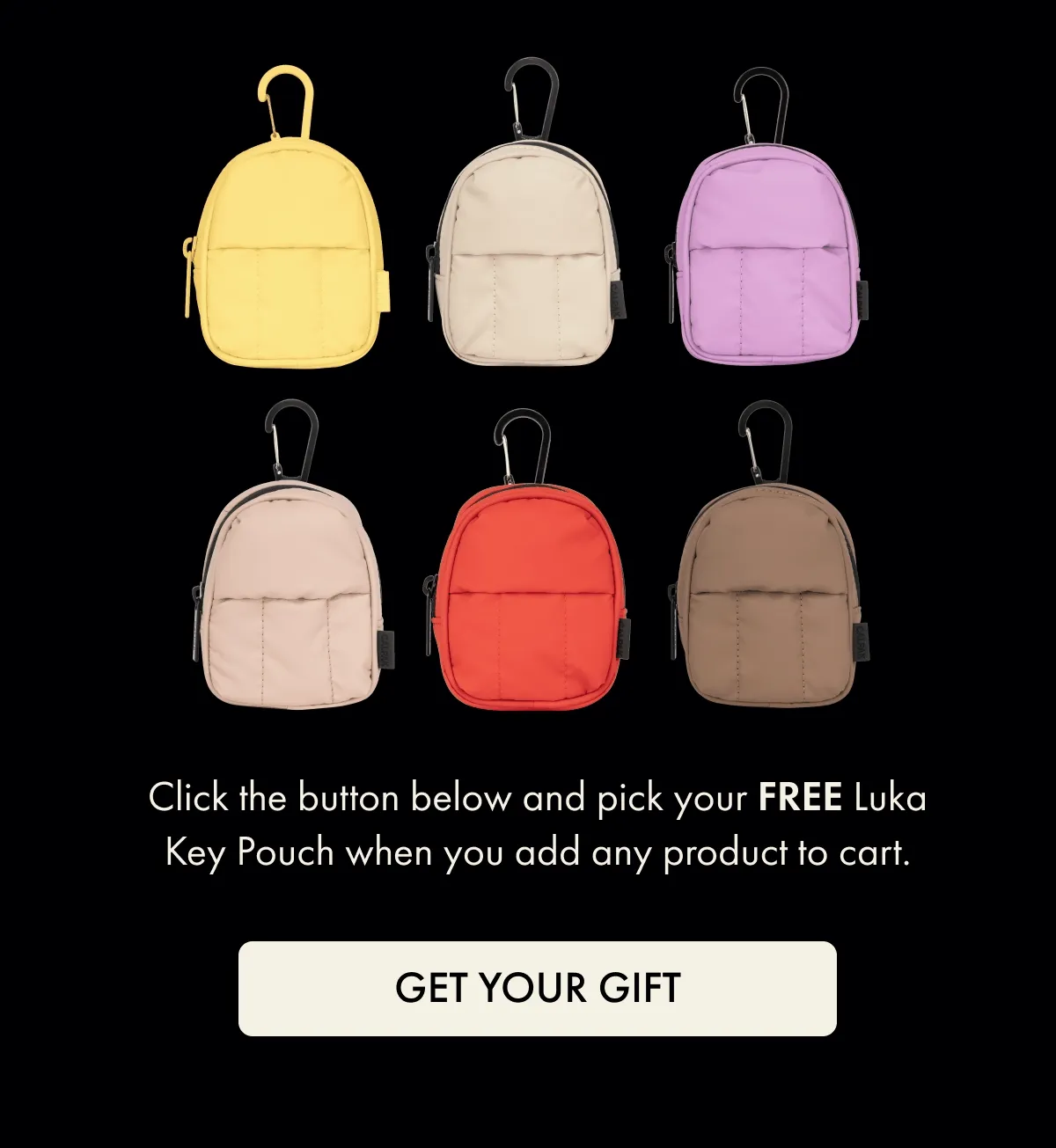 Click the button below and pick your FREE Luka Key Pouch when you add any product to cart. | GET YOUR GIFT