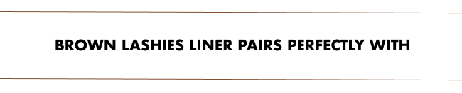 Brown Lashies Liner Pairs Perfectly