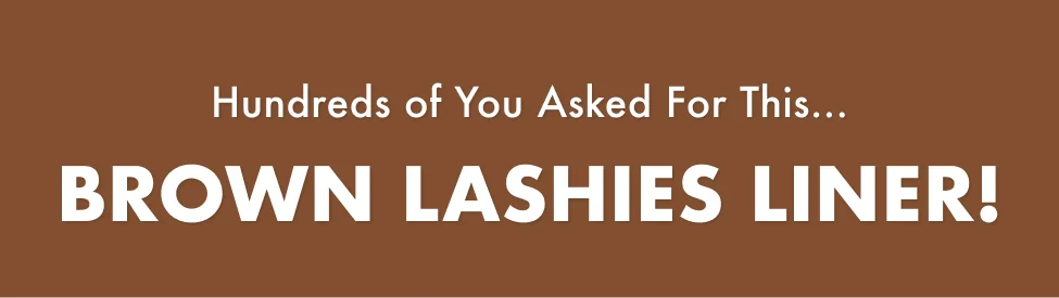 Hundreds of you Asked for This Brown Lashies Liner