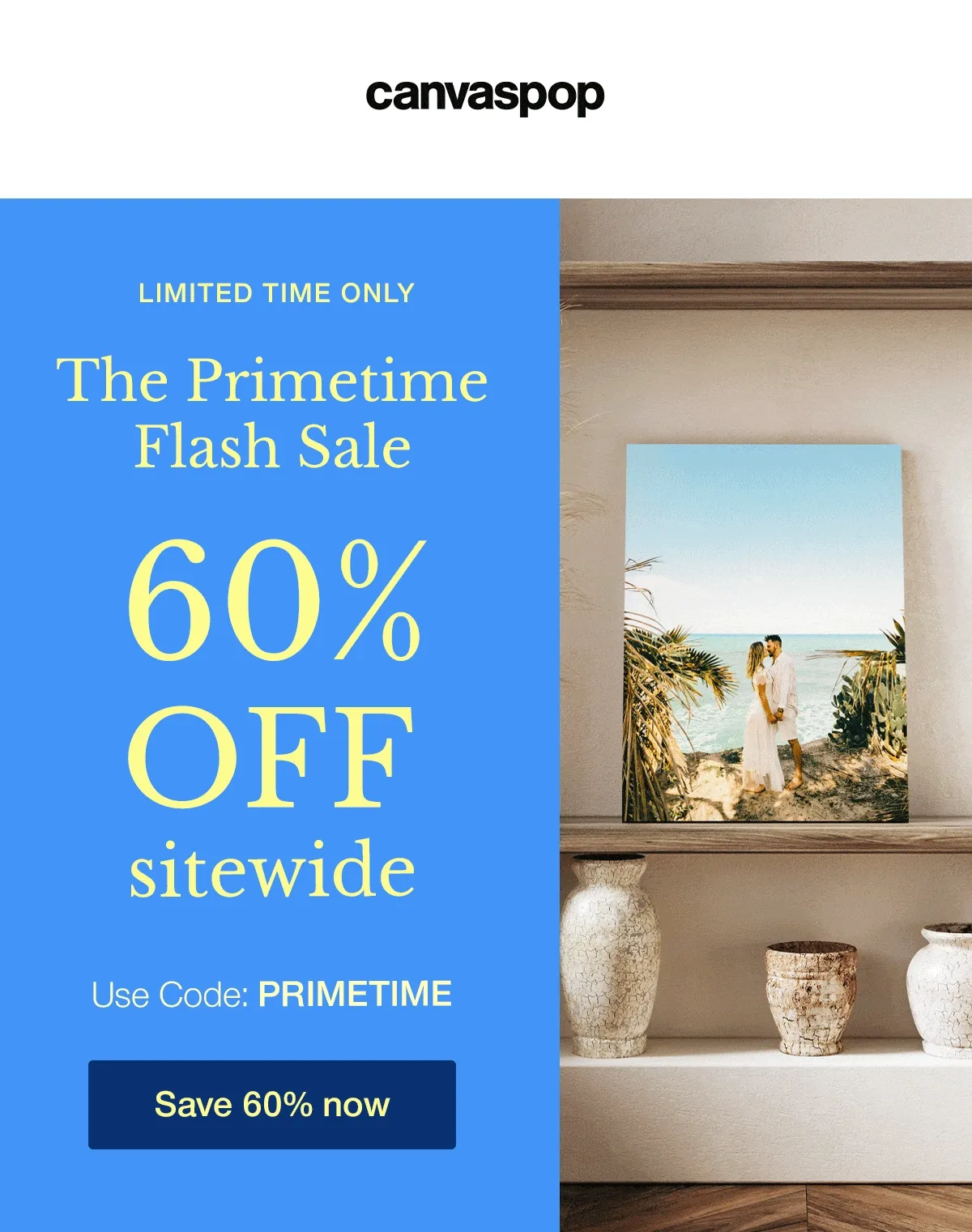Limited time only. The Primetime Flash Sale. 60% off sitewide. Use Code: discount code