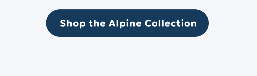 Shop the Alpine Collection Shop the Alpine Collection
