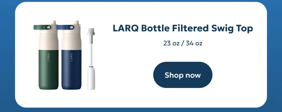 Shop LARQ Bottle
Filtered Swig Top Shop LARQ Bottle
Filtered Swig Top