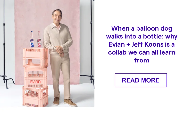 When a balloon dog walks into a bottle: why Evian + Jeff Koons is a collab we can all learn from