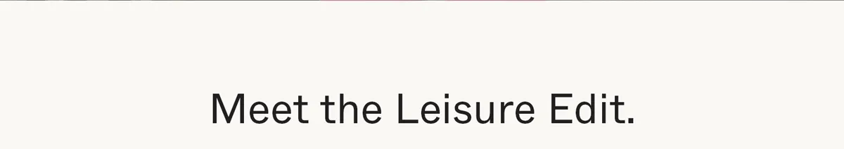 Meet the Leisure Edit.