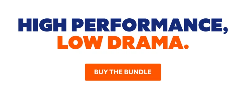 HIGH PERFORMANCE, LOW DRAMA. | BUY THE BUNDLE