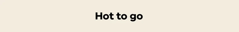 Hot to go.