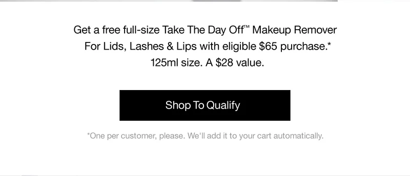 Get a free full-size Take The Day Off™ Makeup Remover For Lids, Lashes & Lips with eligible $65 purchase.* 125ml size. A $28 value. Shop To Qualify | *One per customer, please. We'll add it to your cart automatically.